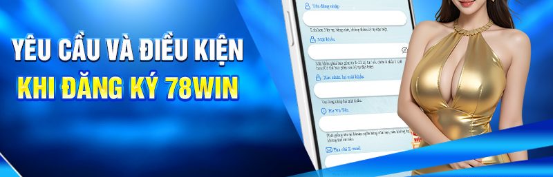 Hướng Dẫn Đăng Ký 78WIN Chi Tiết Nhất Mới Nhất 2025 3 Yêu cầu và điều kiện khi đăng ký 78win