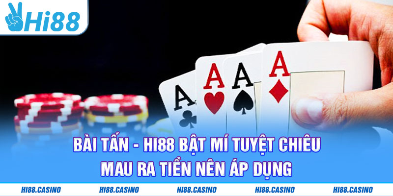 Bài Tấn - Hi88 Bật Mí Tuyệt Chiêu Mau Lấy Tiền Nên Áp Dụng
