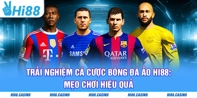 Trải Nghiệm Cá Cược Bóng Đá Ảo Hi88 Cùng Mẹo Chơi Hiệu Quả