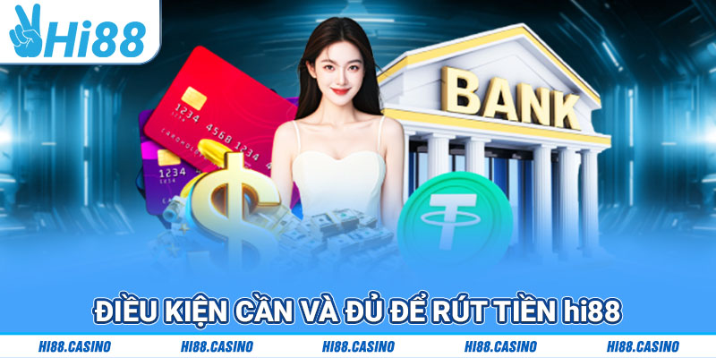 Điều kiện cần và đủ để rút tiền Hi88